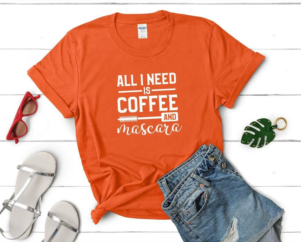 All I Need is Coffee and Mascara Woman T Shirt.