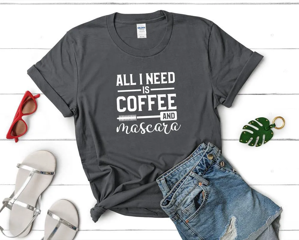 All I Need is Coffee and Mascara Woman T Shirt.