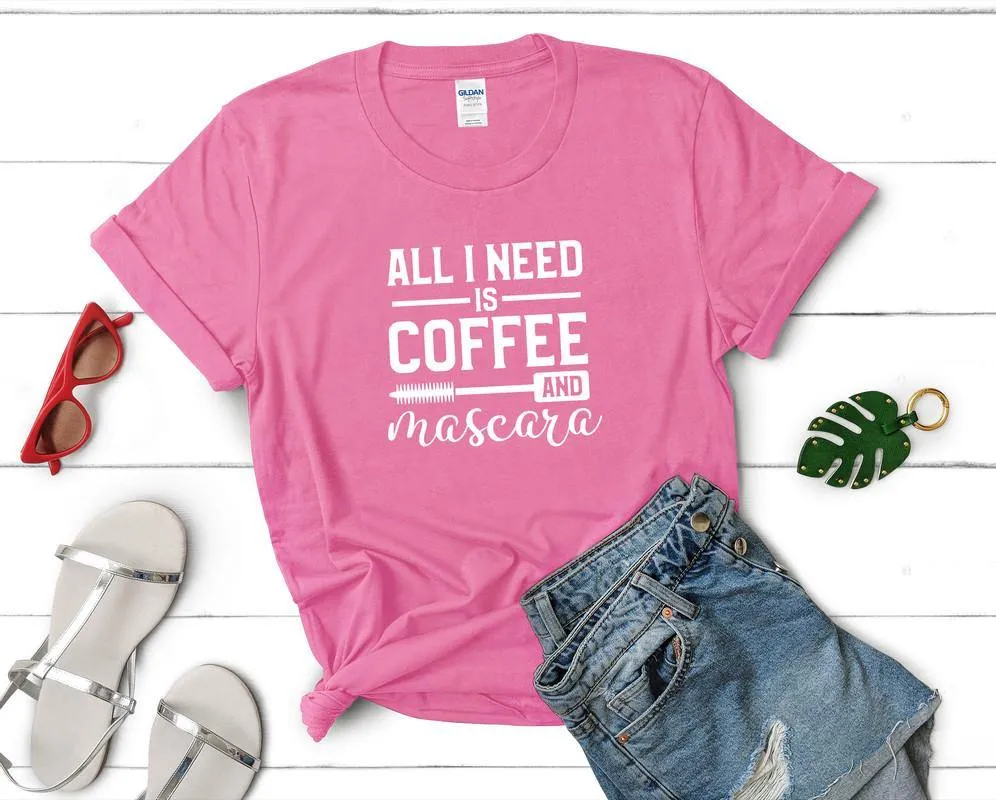 All I Need is Coffee and Mascara Woman T Shirt.