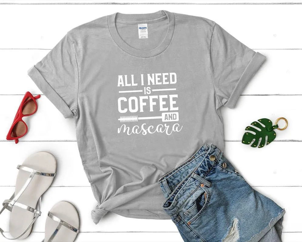 All I Need is Coffee and Mascara Woman T Shirt.